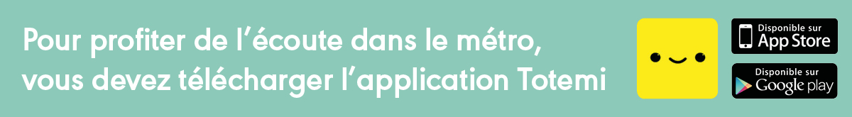 Pour profiter de l'écoute dans le métro, vous devez télécharger l'application Totemi