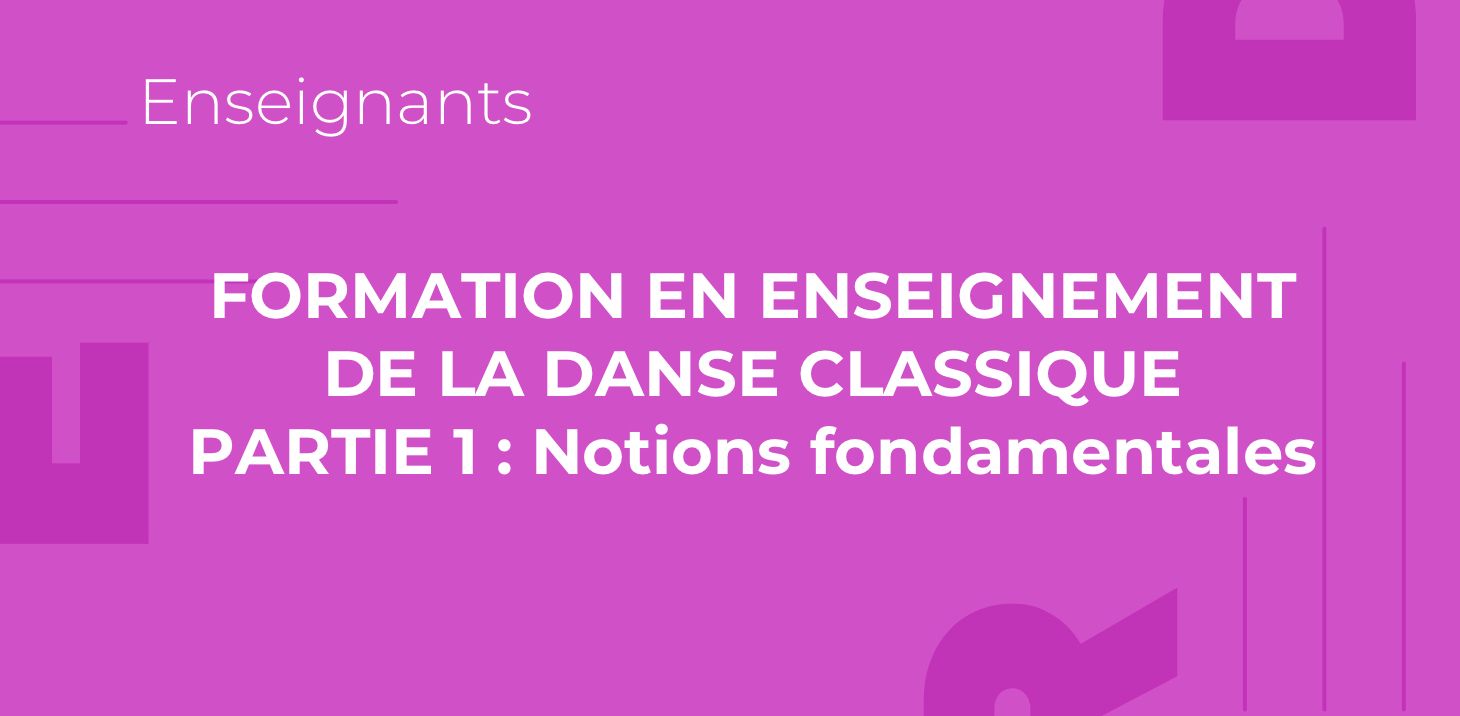 Formation en enseignement de la danse classique, partie 1 : Les notions fondamentales