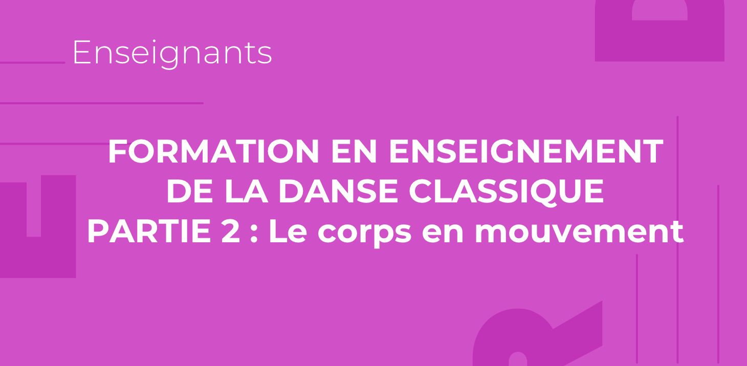 Formation en enseignement de la danse classique, partie 2 : Le corps en mouvement