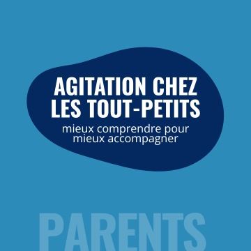Agitation chez les tout-petits : mieux comprendre pour mieux accompagner