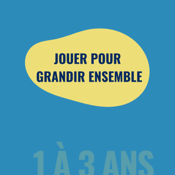 Jouer pour grandir ensemble | 1-3 ans