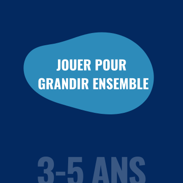 Jouer pour grandir ensemble | 3-5 ans