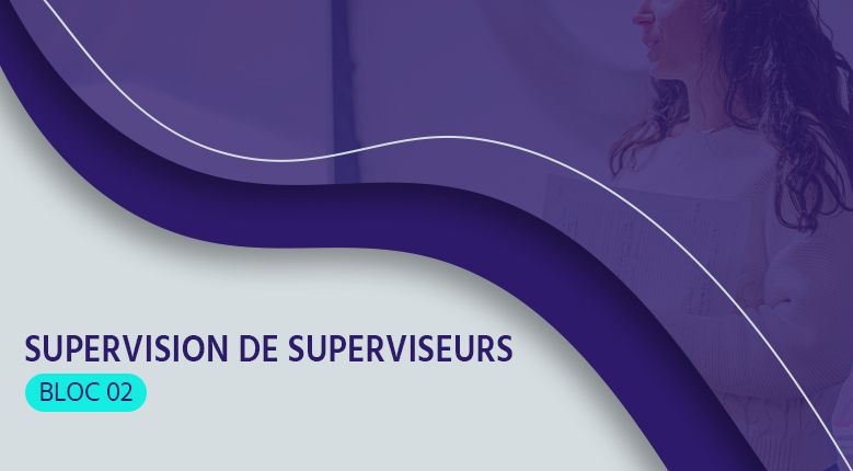 Supervision de superviseurs - Bloc 02