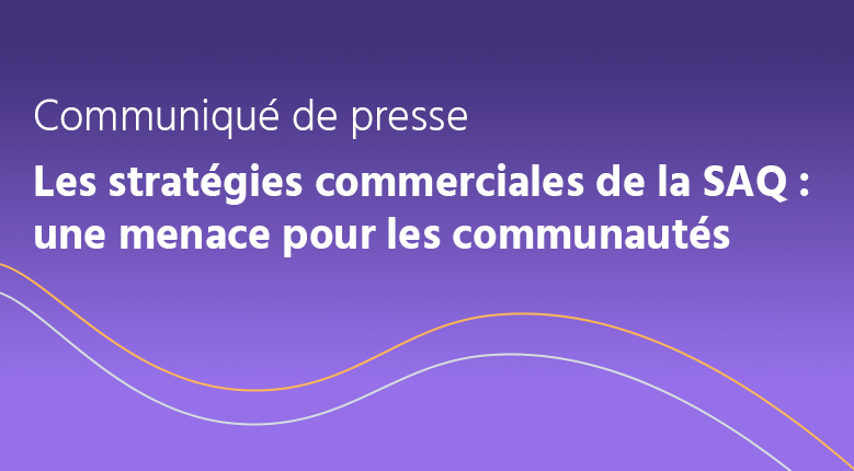 Communiqué de presse : Les stratégies commerciales de la SAQ : une menace  pour les communautés