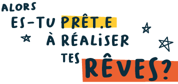 Alors, es-tu prêt prête à réaliser tes rêves?