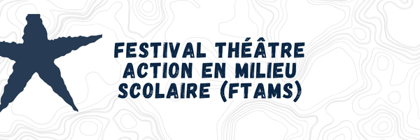 FESTIVAL THÉÂTRE ACTION EN MILIEU SCOLAIRE (FTAMS)