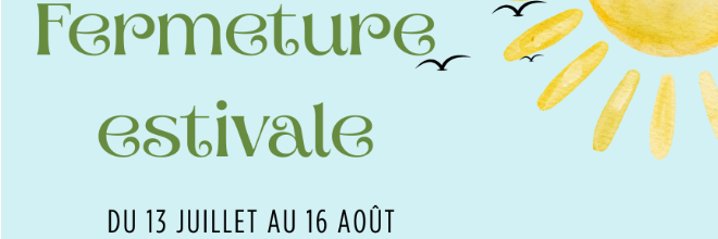 Fermeture Estivale