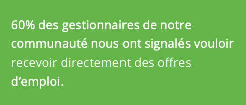 60% des gestionnaires de notre communauté nous ont signalés vouloir recevoir directement des offres d'emploi