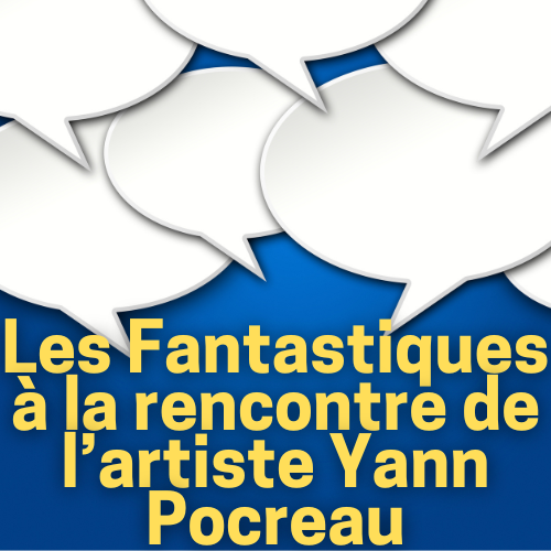 Les Fantastiques 2/6 : Rencontre avec l'artiste Yann Pocreau