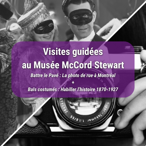 COMPLET - Sortie au Musée McCord - Visites guidées des expositions Battre le Pavé + Bals costumés