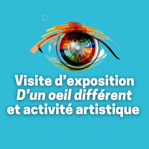 Visite d'exposition -D'un oeil différent- et activité artistique