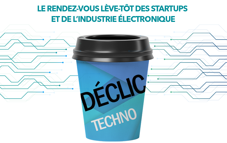 Déclic Techno #6 : Rendez-vous des startups et industrie de l'électronique