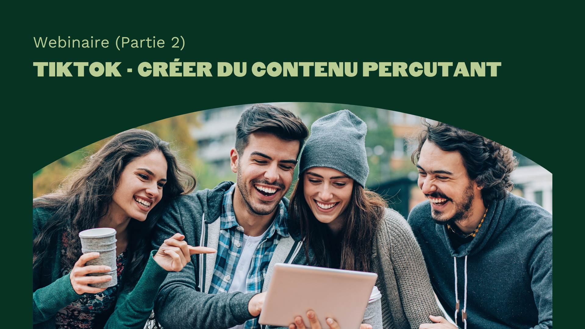 Webinaire I Tiktok (Partie 2) : Créer du contenu percutant sur Tiktok