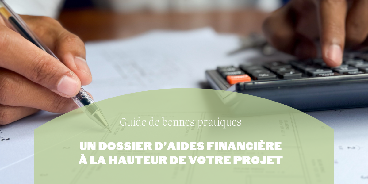Guide de bonnes pratiques | Un dossier d’aides financière à la hauteur de votre projet