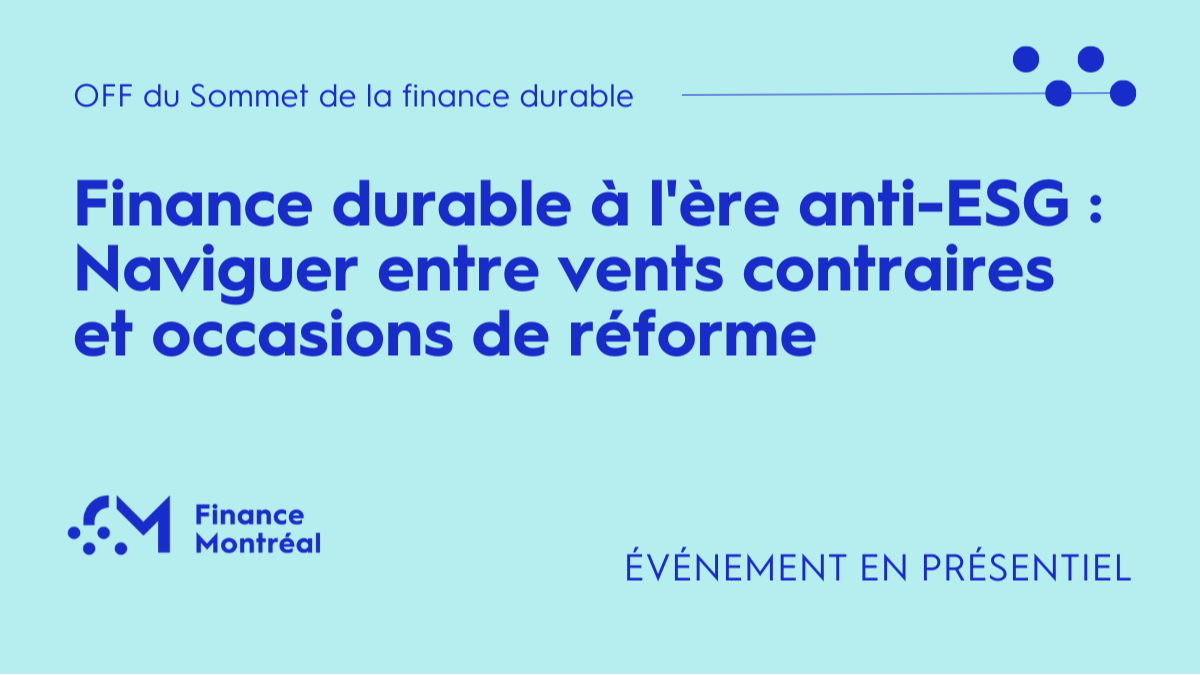 OFF du Sommet de la finance durable – Finance durable à l'ère anti-ESG : Naviguer entre vents contraires et occasions de réforme (Présentiel)