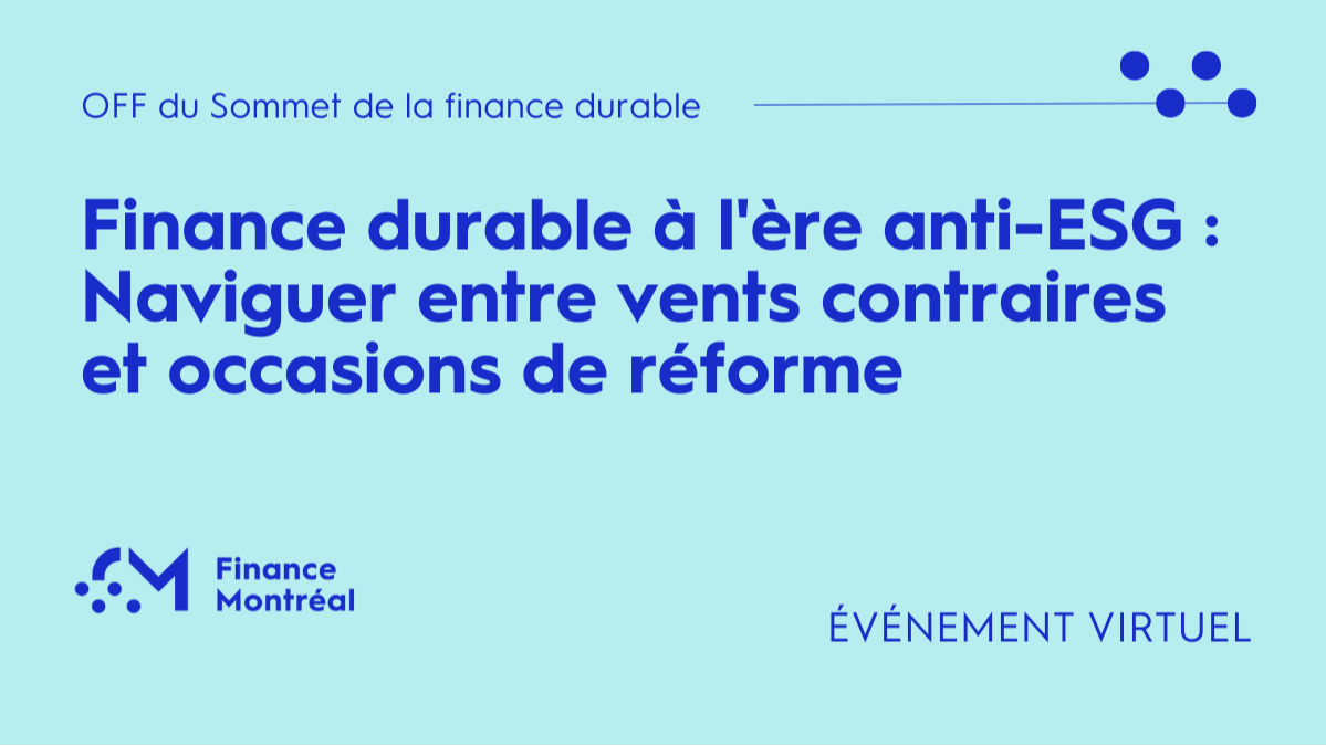 OFF du Sommet de la finance durable – Finance durable à l'ère anti-ESG : Naviguer entre vents contraires et occasions de réforme (Virtuel)