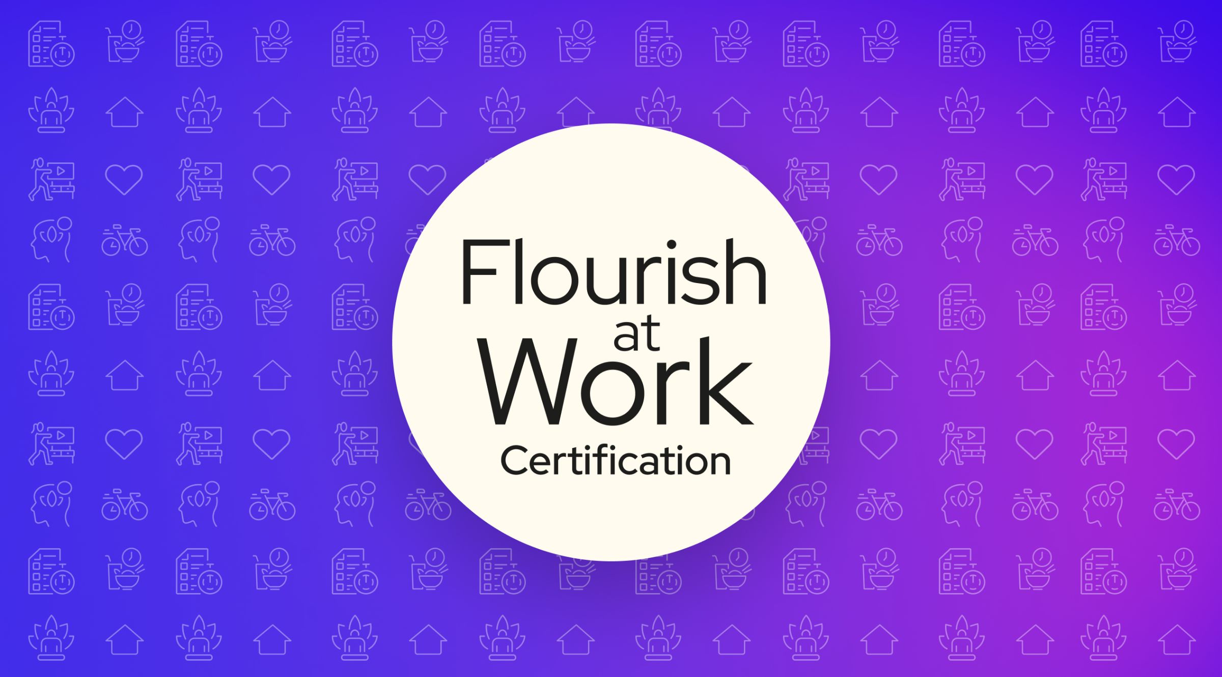 The Flourish at Work Certification: a framework to turn our intentions into concrete action