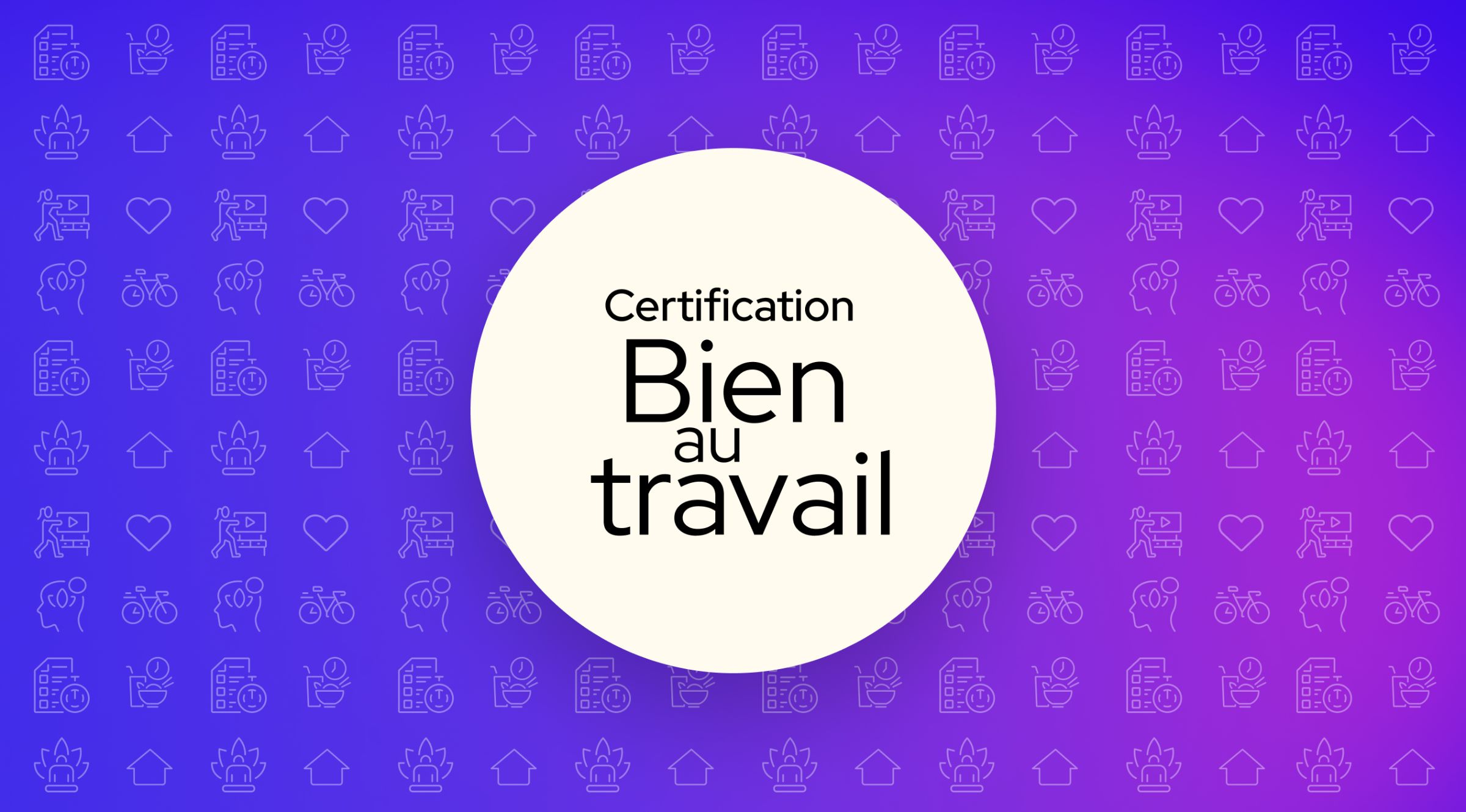 La certification Bien au travail, un cadre pour transformer nos intentions en actions concrètes